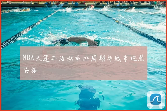NBA大篷车活动举办周期与城市巡展安排