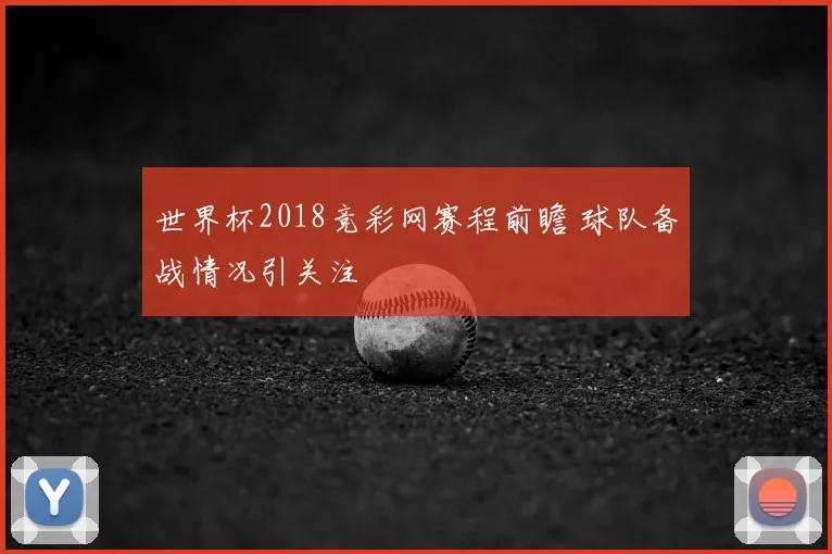 世界杯2018竞彩网赛程前瞻 球队备战情况引关注