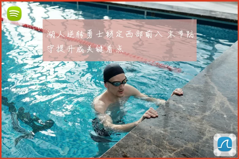 湖人逆转勇士锁定西部前八 末节防守提升成关键看点